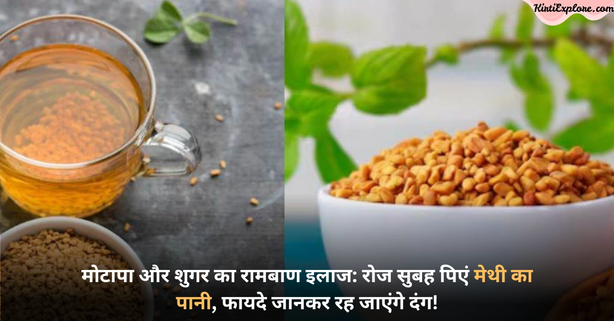 मोटापा और शुगर का रामबाण इलाज: रोज सुबह पिएं मेथी का पानी, फायदे जानकर रह जाएंगे दंग!