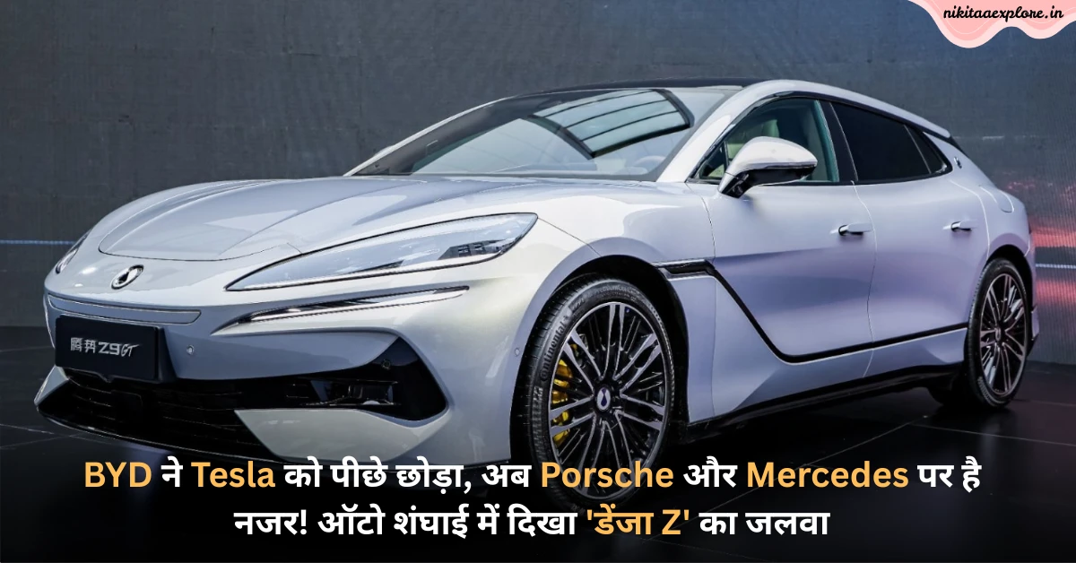 BYD ने Tesla को पीछे छोड़ा, अब Porsche और Mercedes पर है नजर! ऑटो शंघाई में दिखा ‘डेंजा Z’ का जलवा