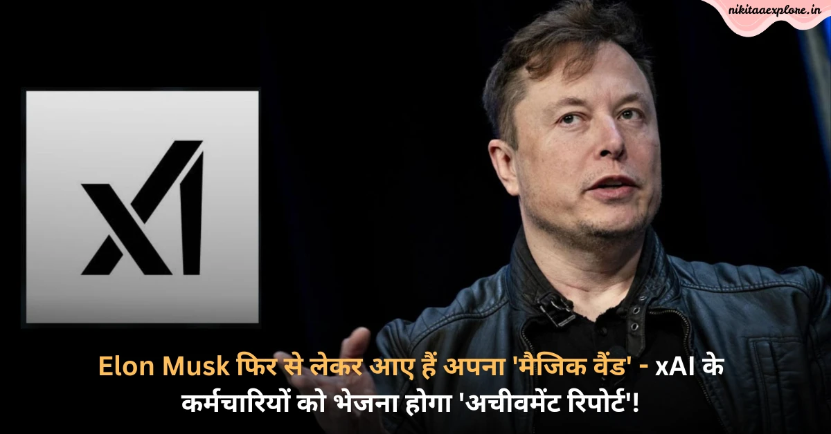 Elon Musk फिर से लेकर आए हैं अपना ‘मैजिक वैंड’ – xAI के कर्मचारियों को भेजना होगा ‘अचीवमेंट रिपोर्ट’!